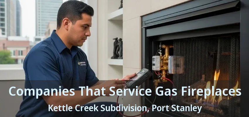 Companies That Service Gas Fireplaces Kettle Creek Subdivision, Port Stanley - ON
