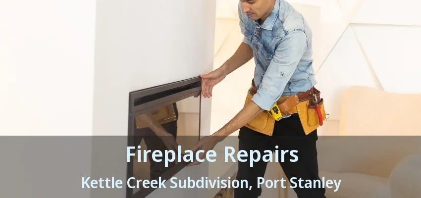 Fireplace Repairs Kettle Creek Subdivision, Port Stanley - ON Fireplace Repairs Kettle Creek Subdivision, Port Stanley - ON