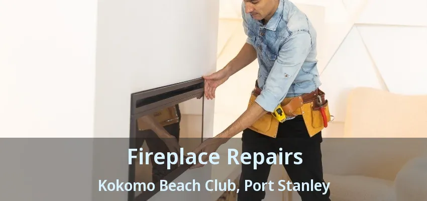 Fireplace Repairs Kokomo Beach Club, Port Stanley - ON