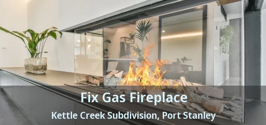 Fix Gas Fireplace Kettle Creek Subdivision, Port Stanley - ON Fix Gas Fireplace Kettle Creek Subdivision, Port Stanley - ON