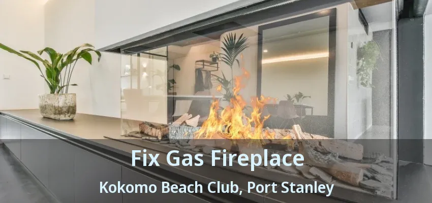 Fix Gas Fireplace Kokomo Beach Club, Port Stanley - ON Fix Gas Fireplace Kokomo Beach Club, Port Stanley - ON