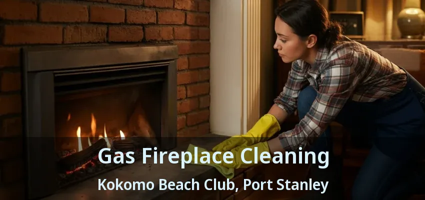 Gas Fireplace Cleaning Kokomo Beach Club, Port Stanley - ON
