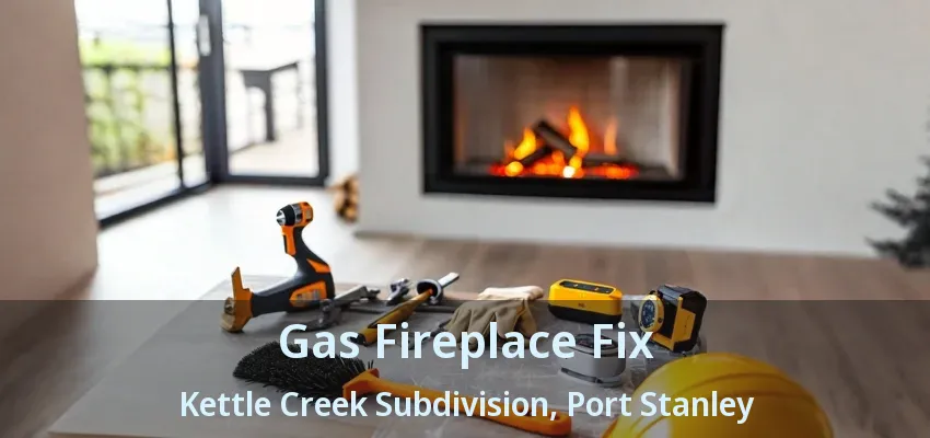 Gas Fireplace Fix Kettle Creek Subdivision, Port Stanley - ON Gas Fireplace Fix Kettle Creek Subdivision, Port Stanley - ON