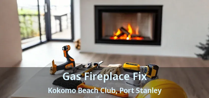 Gas Fireplace Fix Kokomo Beach Club, Port Stanley - ON Gas Fireplace Fix Kokomo Beach Club, Port Stanley - ON
