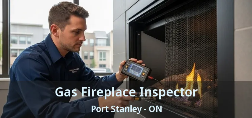 Gas Fireplace Inspector Port Stanley - ON Gas Fireplace Inspector Port Stanley - ON