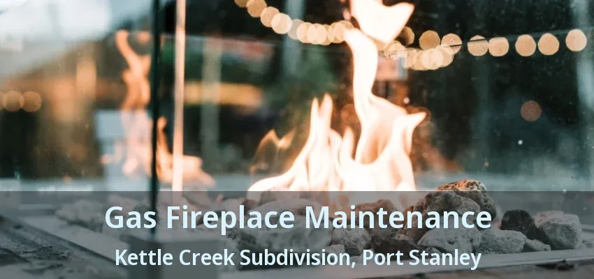 Gas Fireplace Maintenance Kettle Creek Subdivision, Port Stanley - ON Gas Fireplace Maintenance Kettle Creek Subdivision, Port Stanley - ON