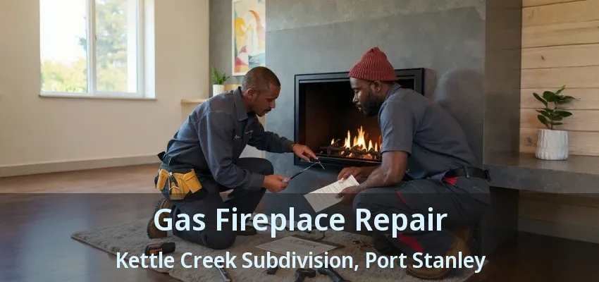 Gas Fireplace Repair Kettle Creek Subdivision, Port Stanley - ON
