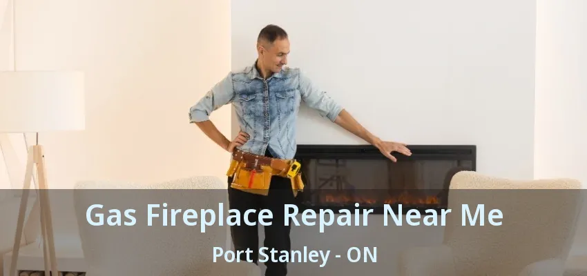Gas Fireplace Repair Near Me Port Stanley - ON Gas Fireplace Repair Near Me Port Stanley - ON