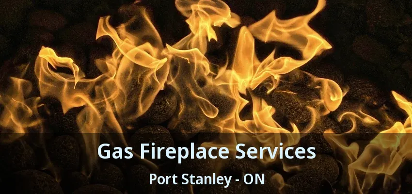 Gas Fireplace Services Port Stanley - ON Gas Fireplace Services Port Stanley - ON