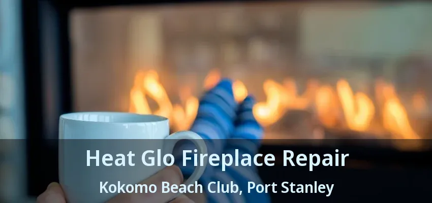 Heat Glo Fireplace Repair Kokomo Beach Club, Port Stanley - ON Heat Glo Fireplace Repair Kokomo Beach Club, Port Stanley - ON