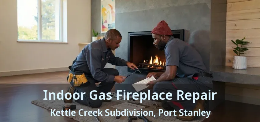 Indoor Gas Fireplace Repair Kettle Creek Subdivision, Port Stanley - ON Indoor Gas Fireplace Repair Kettle Creek Subdivision, Port Stanley - ON
