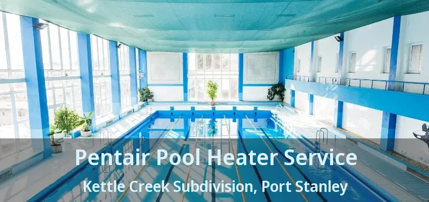 Pentair Pool Heater Service Kettle Creek Subdivision, Port Stanley - ON Pentair Pool Heater Service Kettle Creek Subdivision, Port Stanley - ON