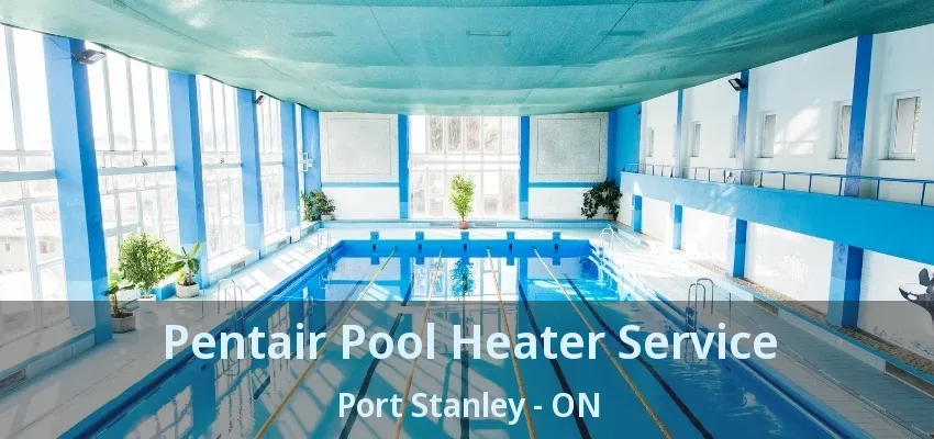 Pentair Pool Heater Service Port Stanley - ON Pentair Pool Heater Service Port Stanley - ON