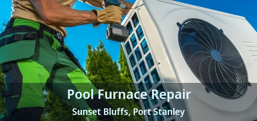 Pool Furnace Repair Sunset Bluffs, Port Stanley - ON Pool Furnace Repair Sunset Bluffs, Port Stanley - ON