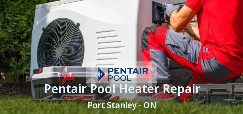 Pentair Pool Heater Repair Port Stanley - ON Pentair Pool Heater Repair Port Stanley - ON