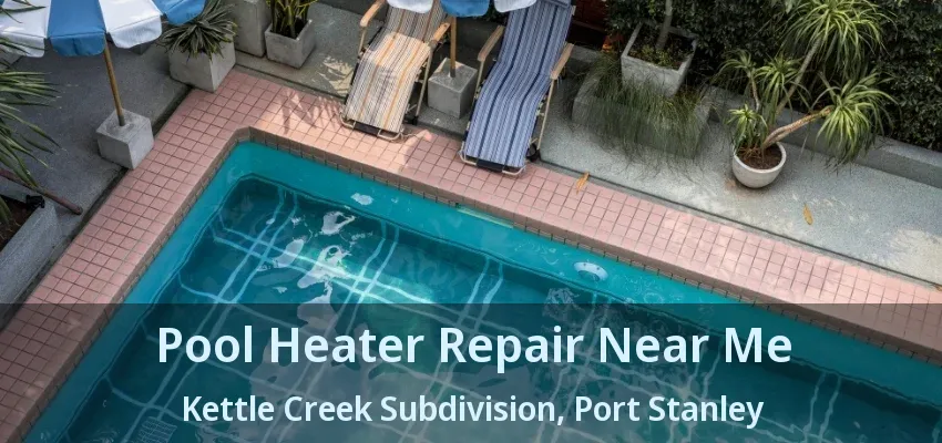 Pool Heater Repair Near Me Kettle Creek Subdivision, Port Stanley - ON Pool Heater Repair Near Me Kettle Creek Subdivision, Port Stanley - ON