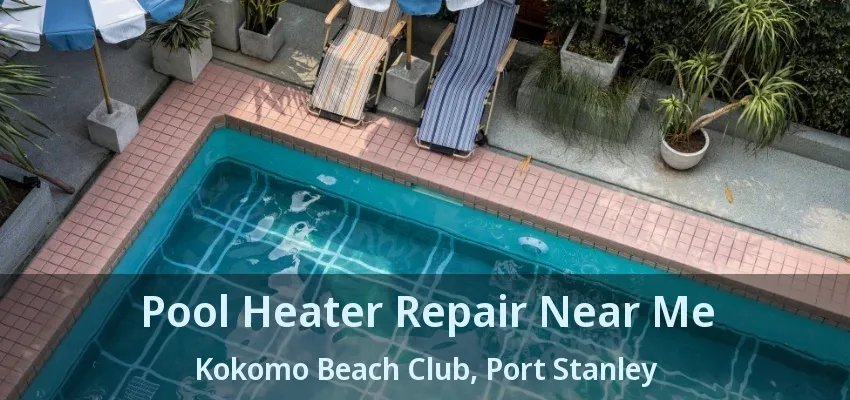Pool Heater Repair Near Me Kokomo Beach Club, Port Stanley - ON Pool Heater Repair Near Me Kokomo Beach Club, Port Stanley - ON