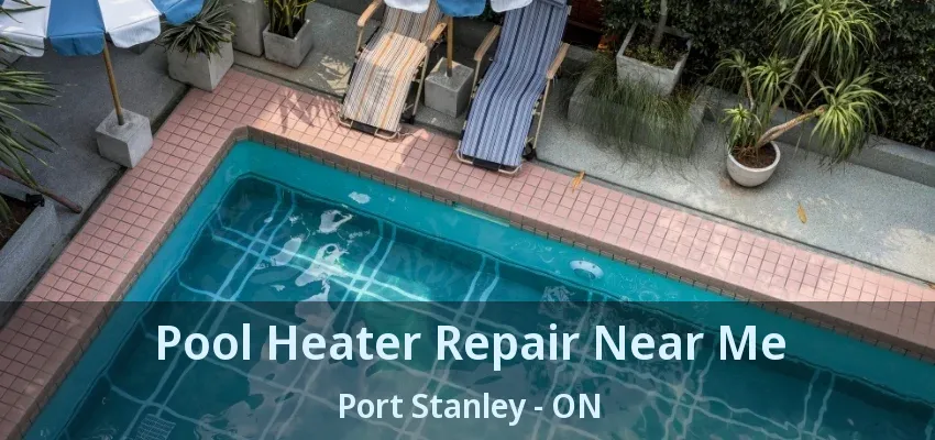 Pool Heater Repair Near Me Port Stanley - ON Pool Heater Repair Near Me Port Stanley - ON