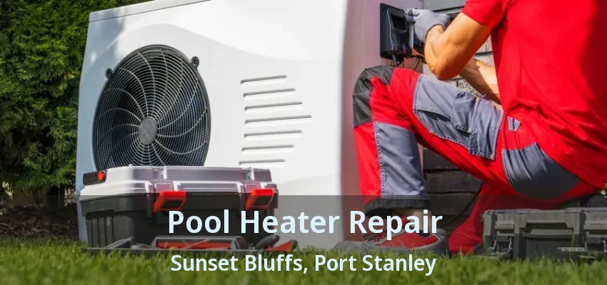 Pool Heater Repair Sunset Bluffs, Port Stanley - ON Pool Heater Repair Sunset Bluffs, Port Stanley - ON