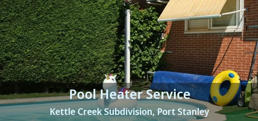 Pool Heater Service Kettle Creek Subdivision, Port Stanley - ON