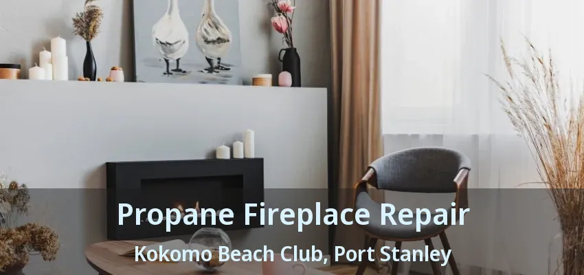 Propane Fireplace Repair Kokomo Beach Club, Port Stanley - ON Propane Fireplace Repair Kokomo Beach Club, Port Stanley - ON