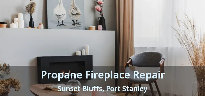 Propane Fireplace Repair Sunset Bluffs, Port Stanley - ON Propane Fireplace Repair Sunset Bluffs, Port Stanley - ON