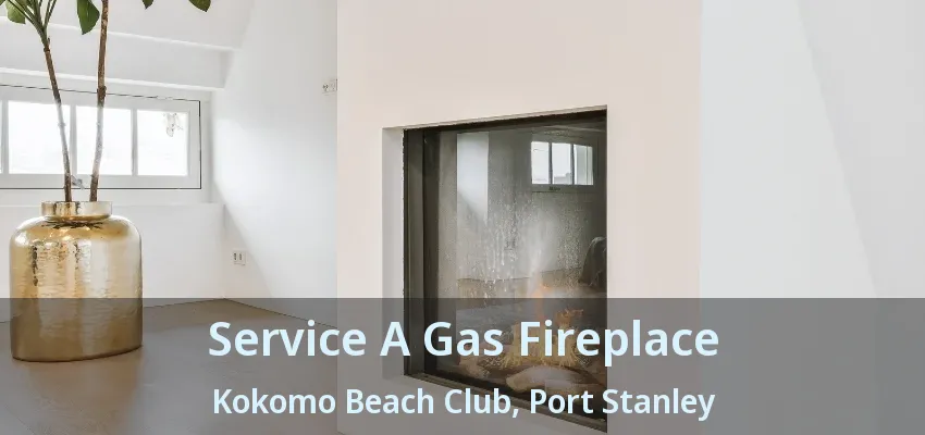 Service A Gas Fireplace Kokomo Beach Club, Port Stanley - ON Service A Gas Fireplace Kokomo Beach Club, Port Stanley - ON