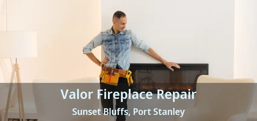 Valor Fireplace Repair Sunset Bluffs, Port Stanley - ON Valor Fireplace Repair Sunset Bluffs, Port Stanley - ON