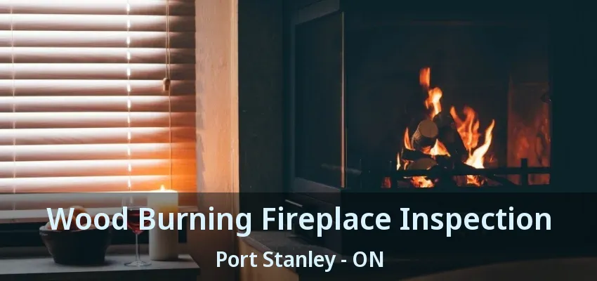 Wood Burning Fireplace Inspection Port Stanley - ON Wood Burning Fireplace Inspection Port Stanley - ON